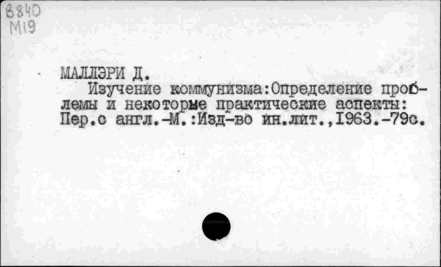 ﻿ШЛЭРИ д.
Изучение коммунизма:Определение проб лемы и некоторые практические аспекты: Пер.с англ.-М.:Изд-во ин.лит.,1963.-79с